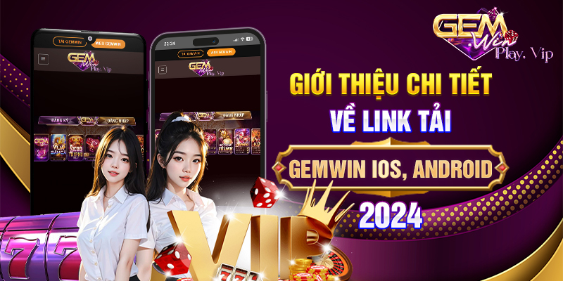 Giới thiệu chi tiết về Link tải Gemwin iOS, Android 2024